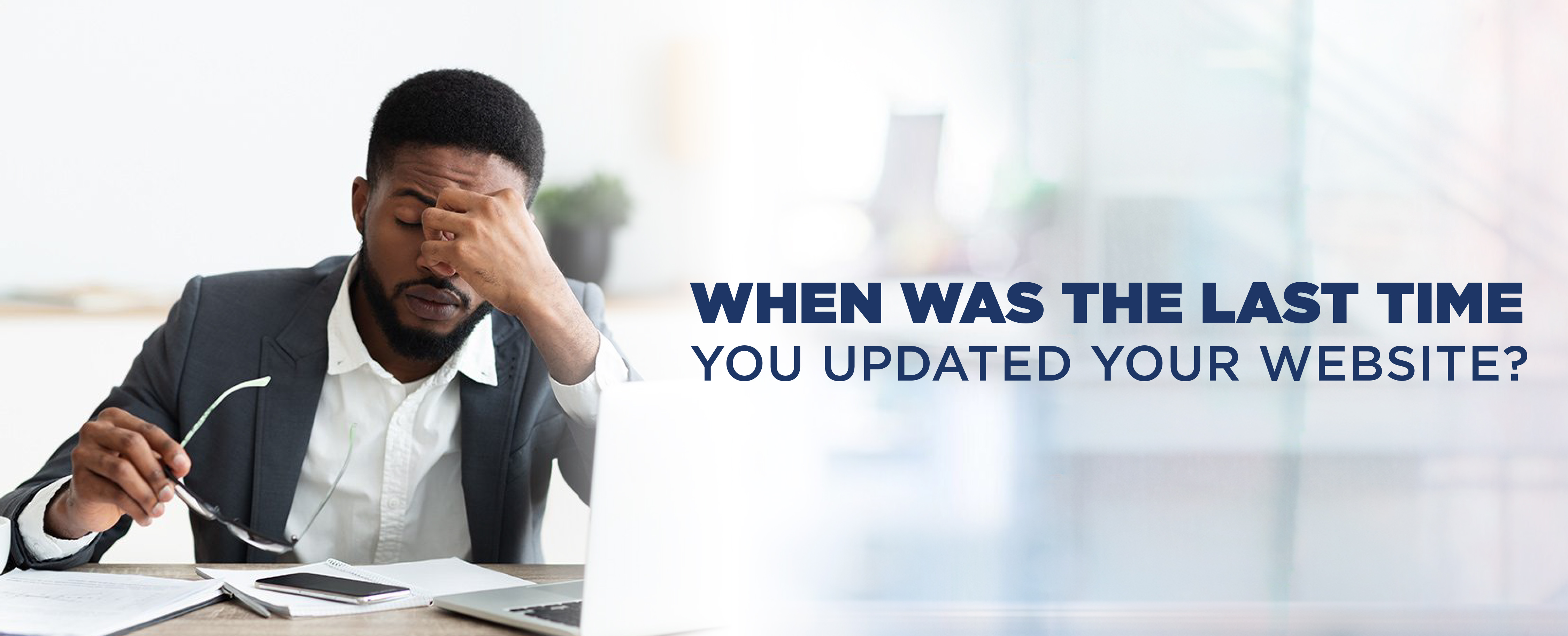 WHEN WAS THE LAST TIME YOU UPDATED YOUR WEBSITE?